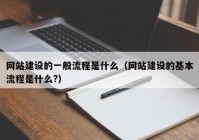 网站建设的一般流程是什么（网站建设的基本流程是什么?）