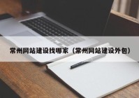 常州网站建设找哪家（常州网站建设外包）