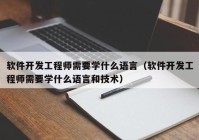 软件开发工程师需要学什么语言（软件开发工程师需要学什么语言和技术）