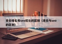 竞价排名和seo优化的区别（竞价与seo的区别）