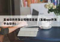 直播软件开发公司哪家靠谱（直播app开发平台软件）