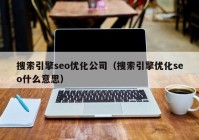 搜索引擎seo优化公司（搜索引擎优化seo什么意思）