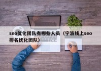 seo优化团队有哪些人员（宁波线上seo排名优化团队）