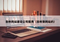 吉林网站建设公司服务（吉林做网站的）